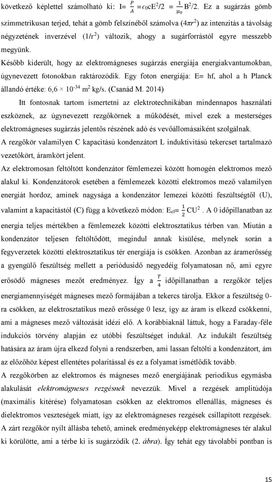 megyünk. Később kiderült, hogy az elektromágneses sugárzás energiája energiakvantumokban, úgynevezett fotonokban raktározódik.