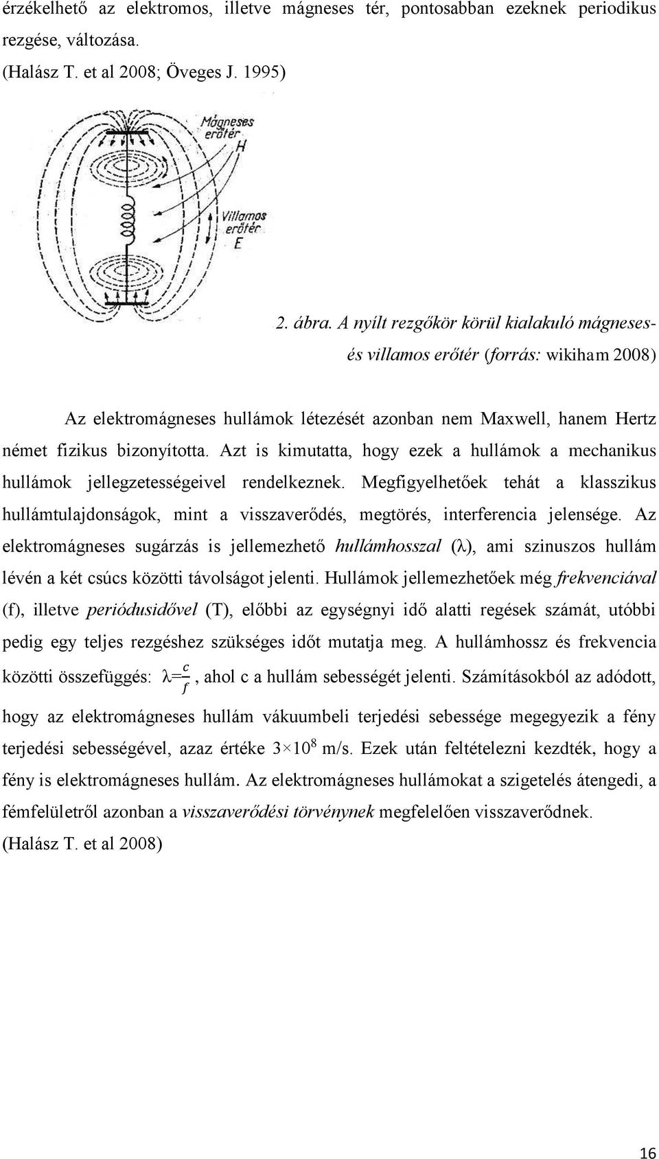 Azt is kimutatta, hogy ezek a hullámok a mechanikus hullámok jellegzetességeivel rendelkeznek.