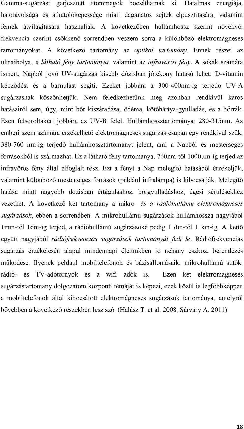 Ennek részei az ultraibolya, a látható fény tartománya, valamint az infravörös fény.