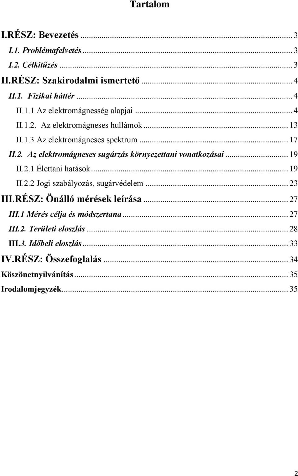 2.1 Élettani hatások... 19 II.2.2 Jogi szabályozás, sugárvédelem... 23 III.RÉSZ: Önálló mérések leírása... 27 III.1 Mérés célja és módszertana... 27 III.2. Területi eloszlás.