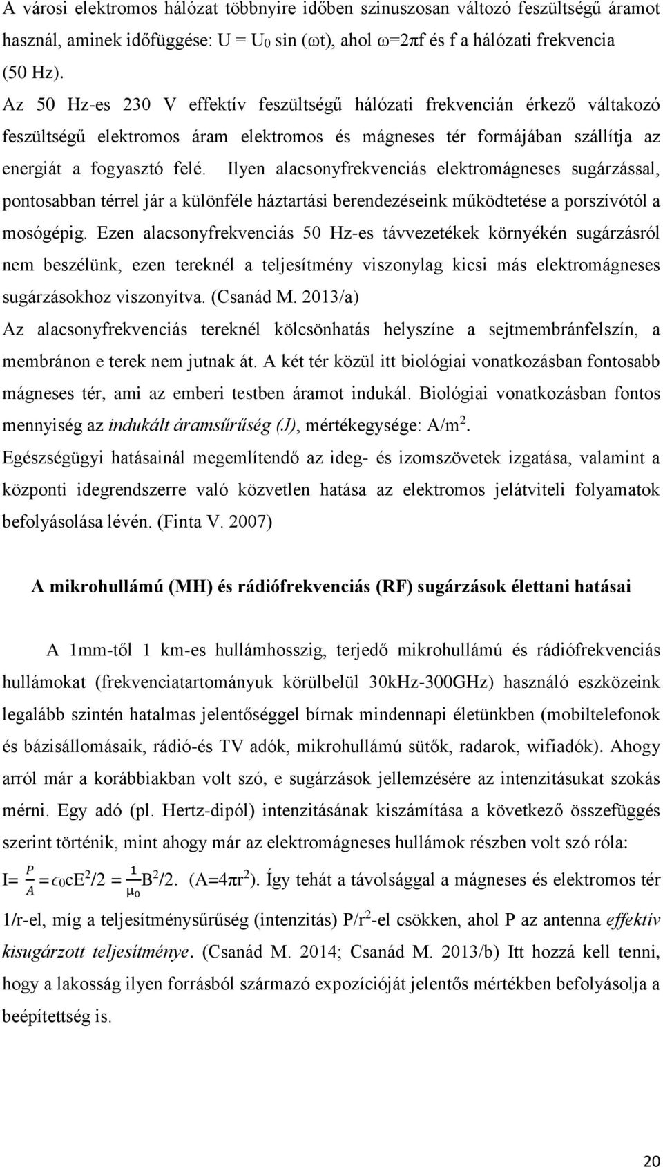 Ilyen alacsonyfrekvenciás elektromágneses sugárzással, pontosabban térrel jár a különféle háztartási berendezéseink működtetése a porszívótól a mosógépig.