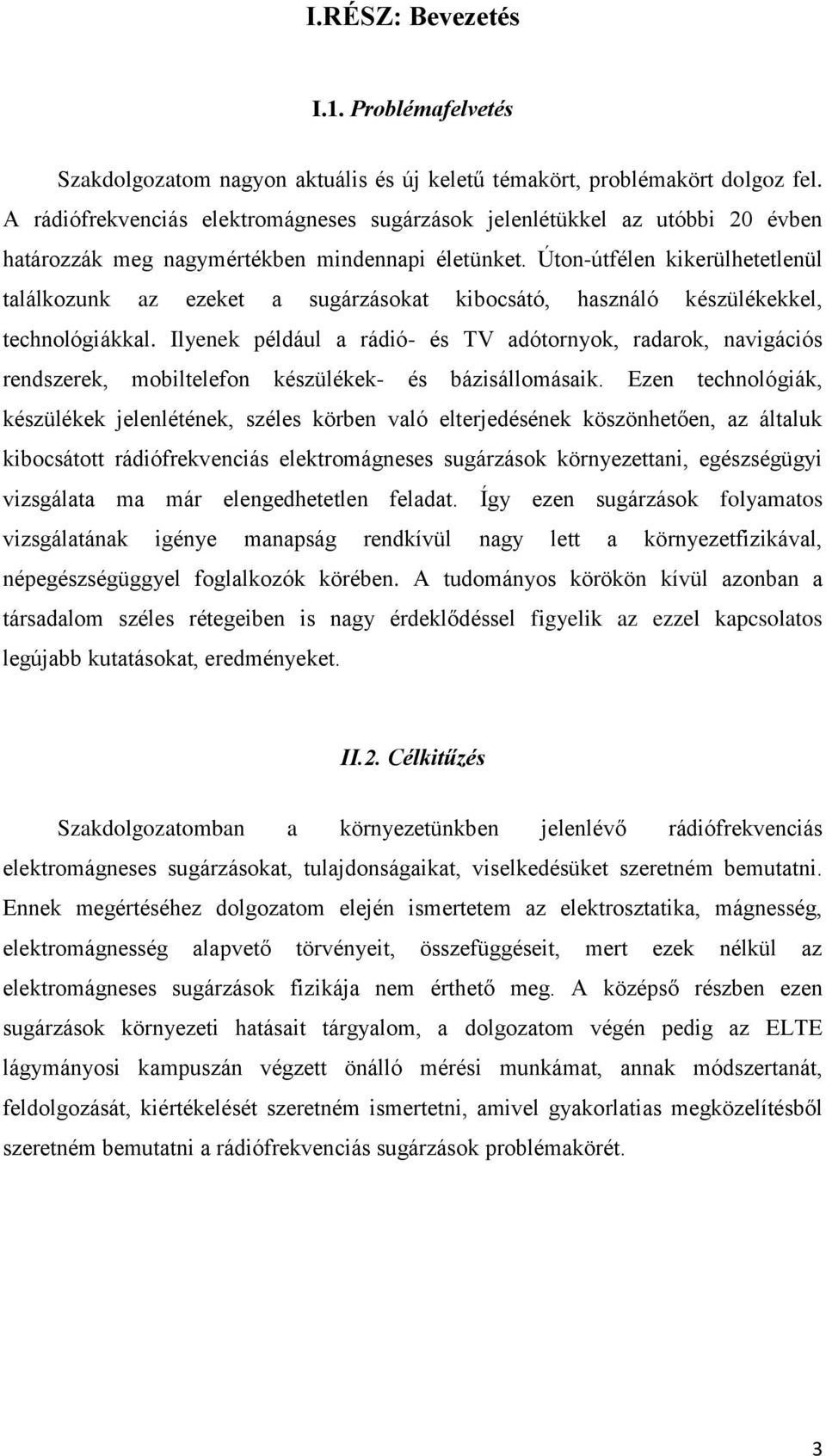 Úton-útfélen kikerülhetetlenül találkozunk az ezeket a sugárzásokat kibocsátó, használó készülékekkel, technológiákkal.