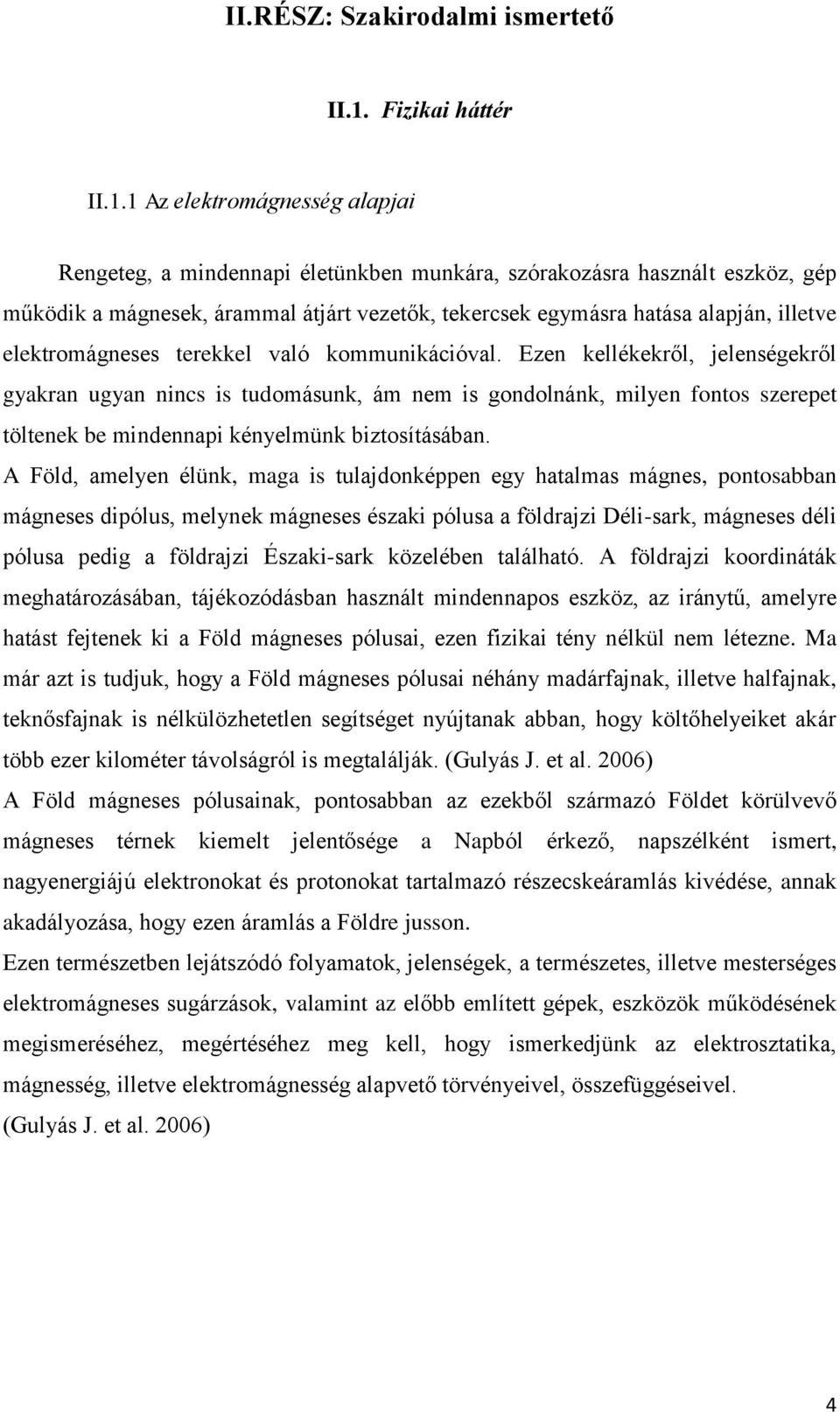 1 Az elektromágnesség alapjai Rengeteg, a mindennapi életünkben munkára, szórakozásra használt eszköz, gép működik a mágnesek, árammal átjárt vezetők, tekercsek egymásra hatása alapján, illetve