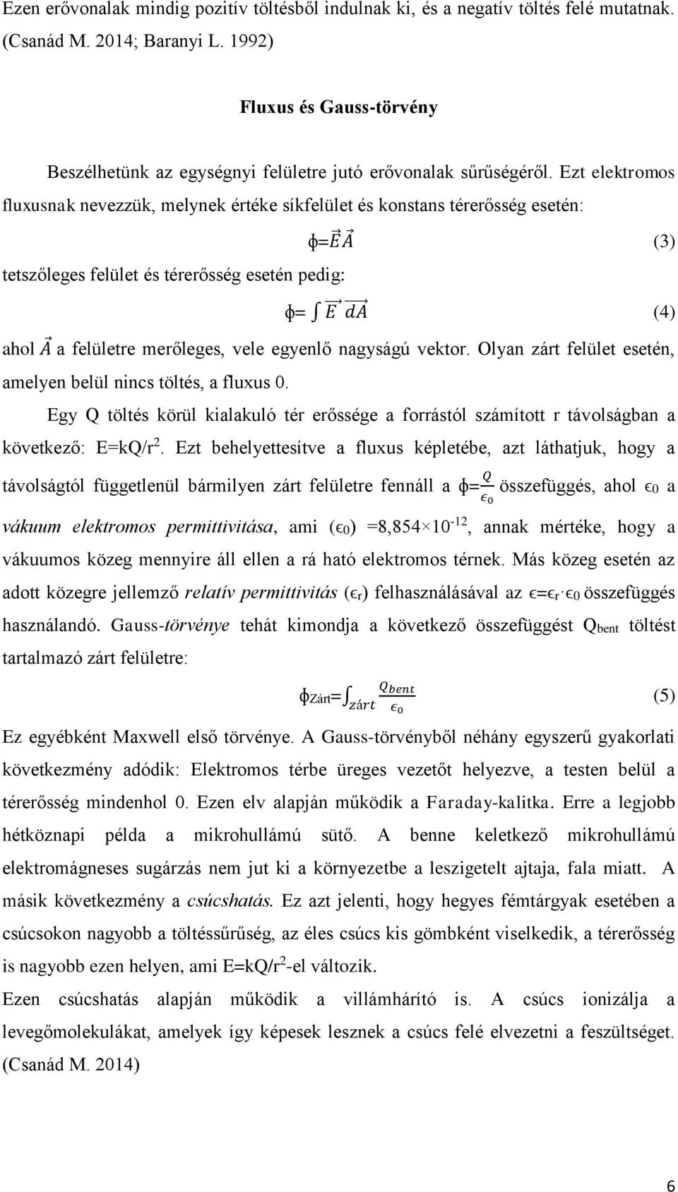 Ezt elektromos fluxusnak nevezzük, melynek értéke síkfelület és konstans térerősség esetén: tetszőleges felület és térerősség esetén pedig: ɸ=E A (3) ɸ= E da (4) ahol A a felületre merőleges, vele