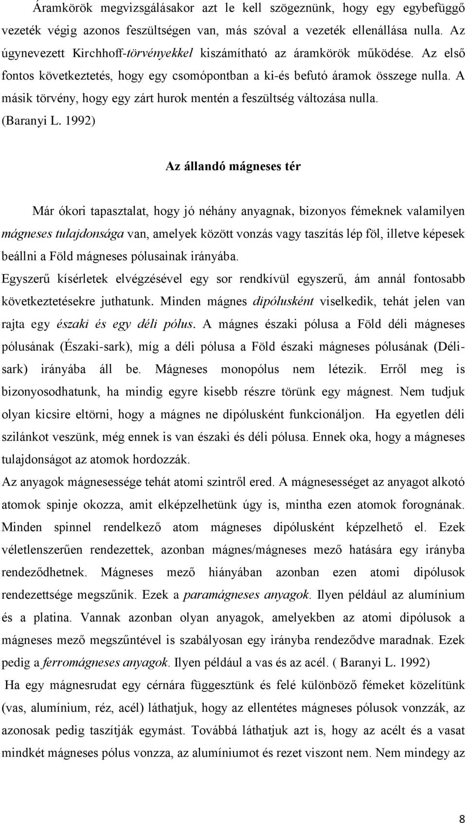 A másik törvény, hogy egy zárt hurok mentén a feszültség változása nulla. (Baranyi L.