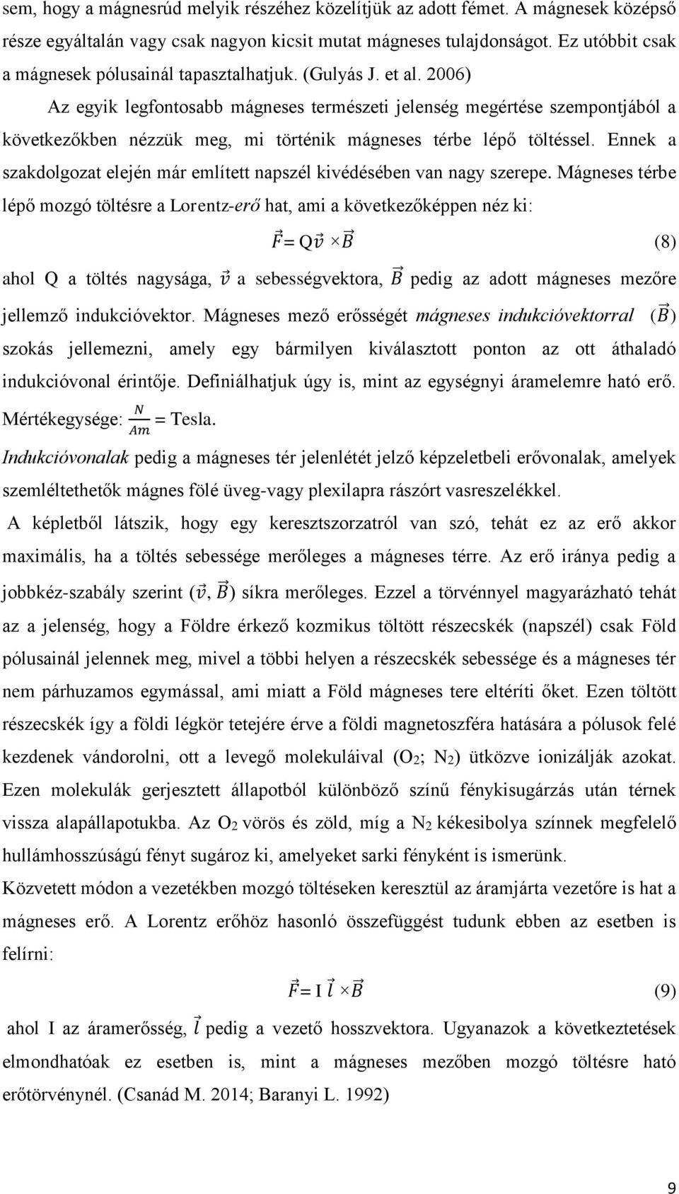 2006) Az egyik legfontosabb mágneses természeti jelenség megértése szempontjából a következőkben nézzük meg, mi történik mágneses térbe lépő töltéssel.