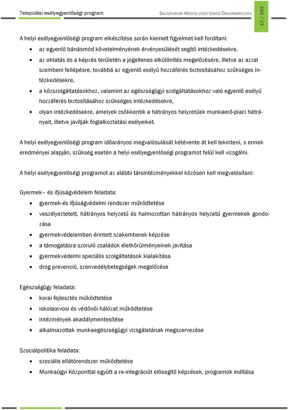 az egészségügyi szolgáltatásokhoz való egyenlő esélyű hozzáférés biztosításához szükséges intézkedésekre, olyan intézkedésekre, amelyek csökkentik a hátrányos helyzetűek munkaerő-piaci hátrányait,