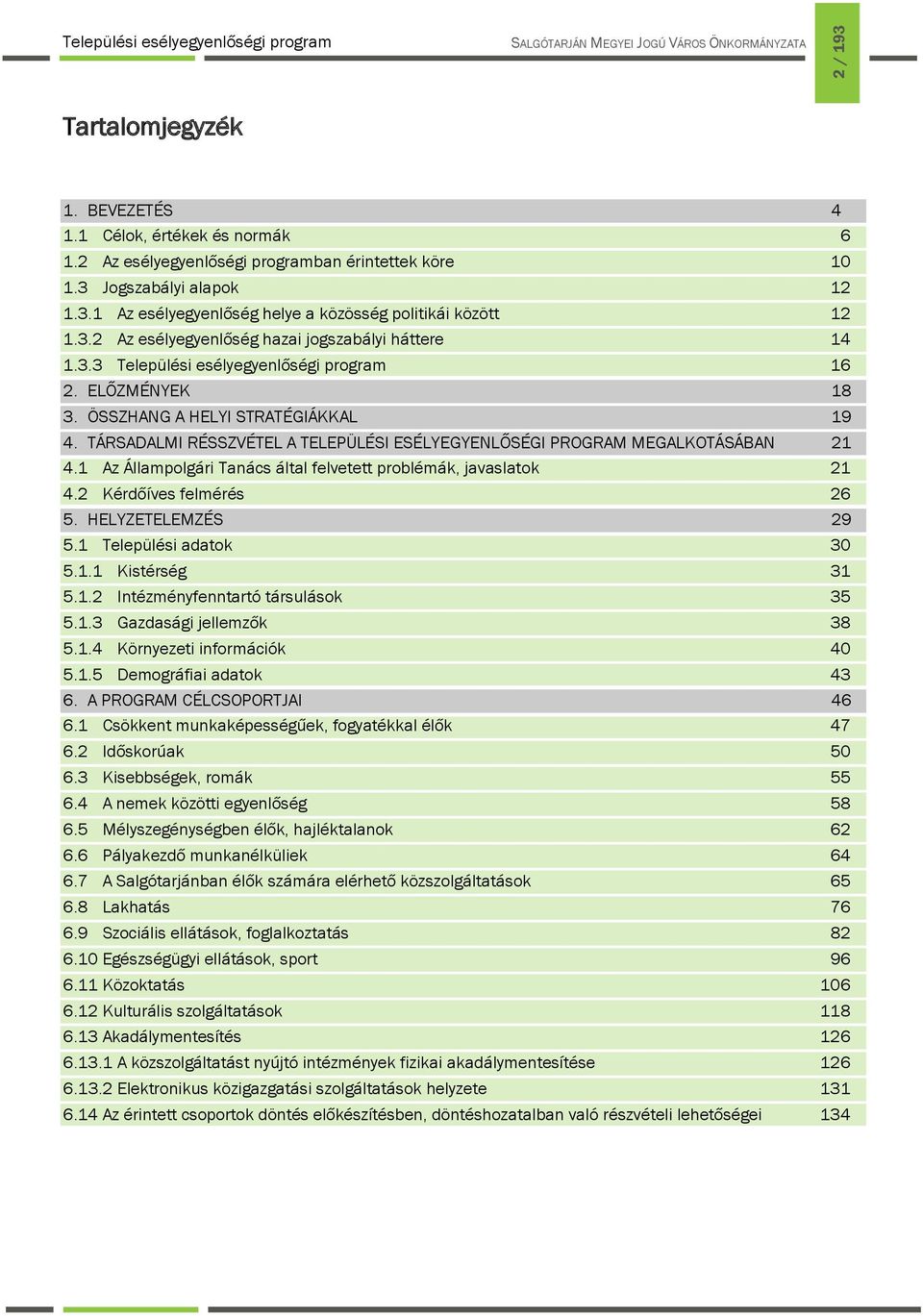 1 Az Állampolgári Tanács által felvetett problémák, javaslatok 21 4.2 Kérdőíves felmérés 26 5. HELYZETELEMZÉS 29 5.1 Települési adatok 30 5.1.1 Kistérség 31 5.1.2 Intézményfenntartó társulások 35 5.1.3 Gazdasági jellemzők 38 5.