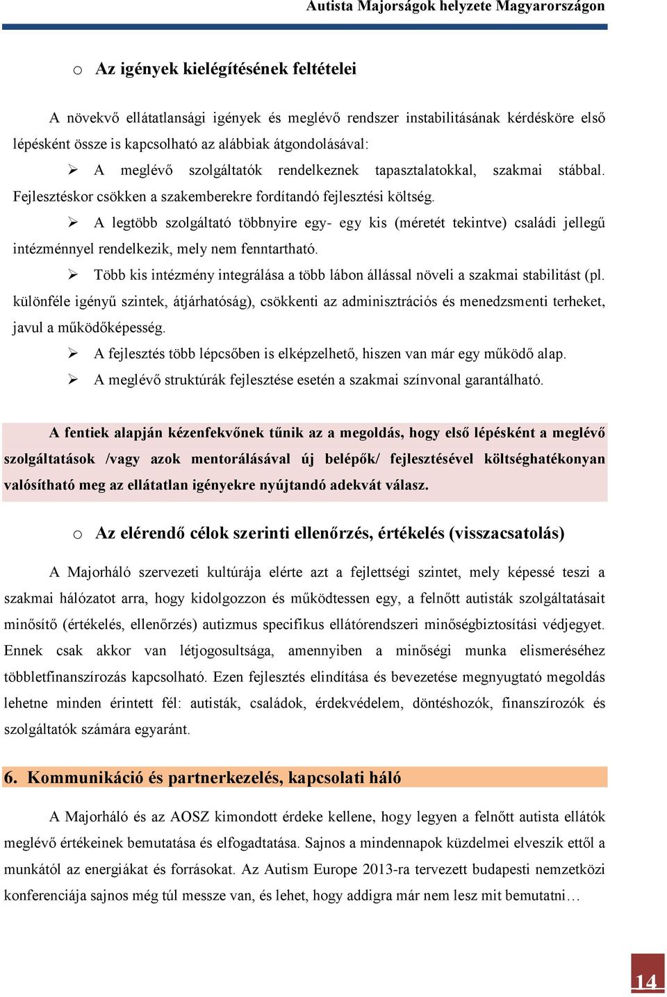 A legtöbb szolgáltató többnyire egy- egy kis (méretét tekintve) családi jellegű intézménnyel rendelkezik, mely nem fenntartható.