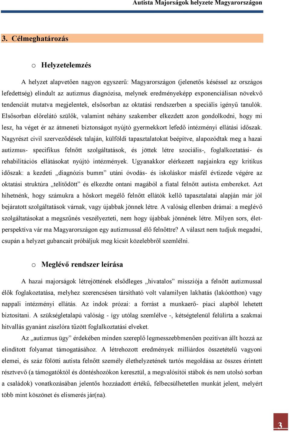 Elsősorban előrelátó szülők, valamint néhány szakember elkezdett azon gondolkodni, hogy mi lesz, ha véget ér az átmeneti biztonságot nyújtó gyermekkort lefedő intézményi ellátási időszak.