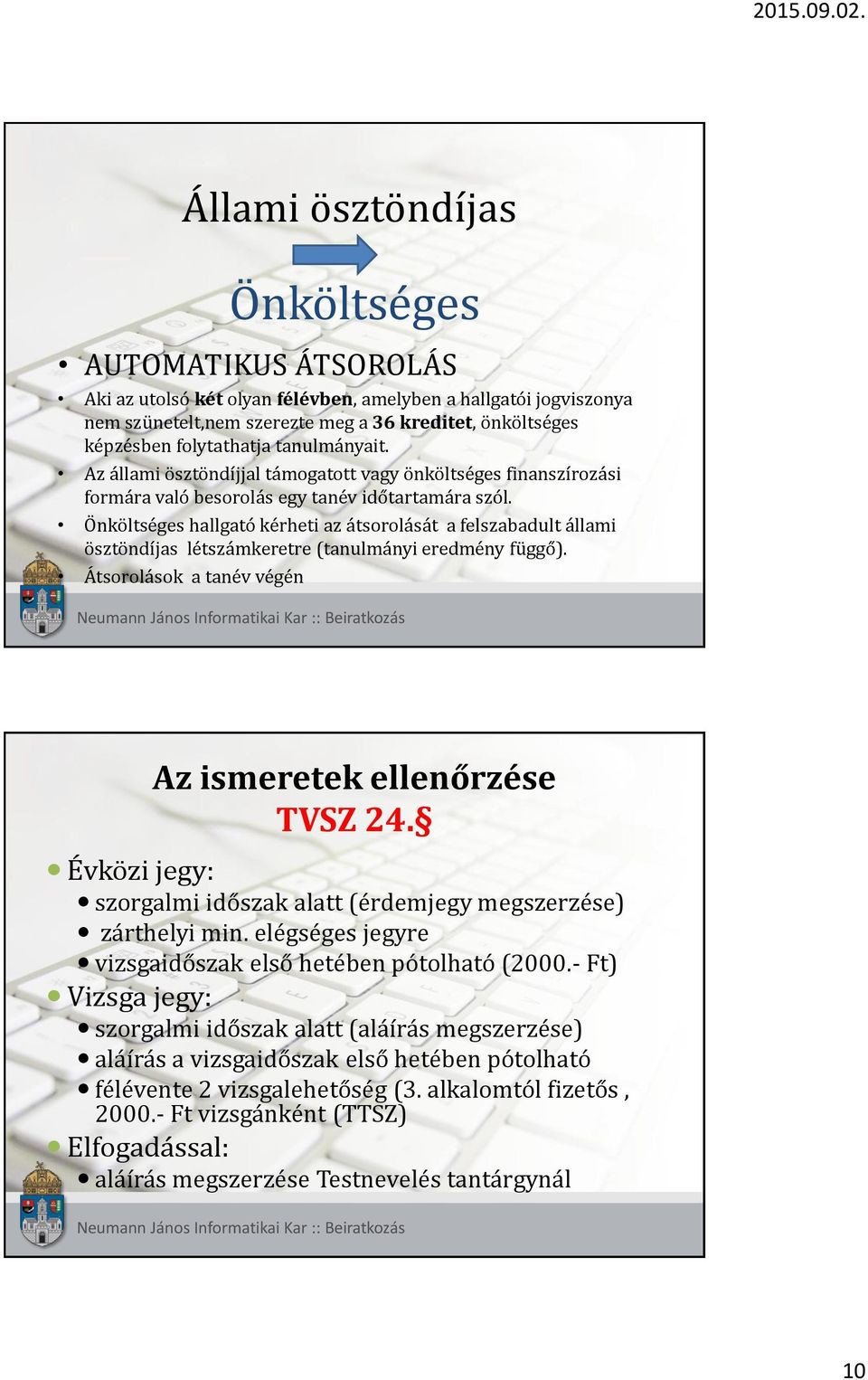 Önköltséges hallgató kérheti az átsorolását a felszabadult állami ösztöndíjas létszámkeretre (tanulmányi eredmény függő). Átsorolások a tanév végén Az ismeretek ellenőrzése TVSZ 24.