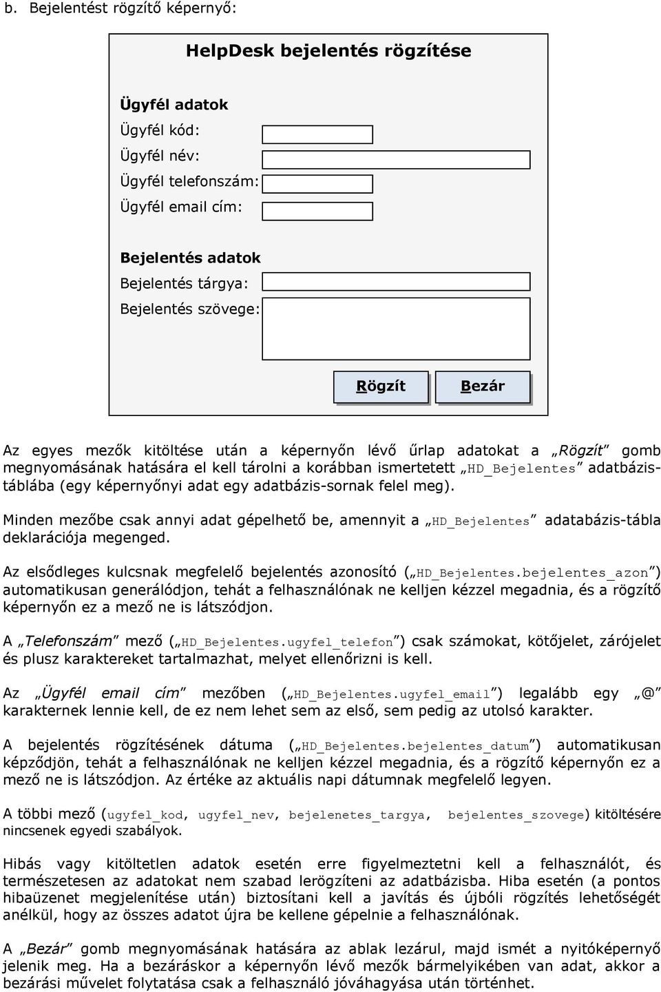 adat egy adatbázis-sornak felel meg). Minden mezőbe csak annyi adat gépelhető be, amennyit a HD_Bejelentes adatabázis-tábla deklarációja megenged.