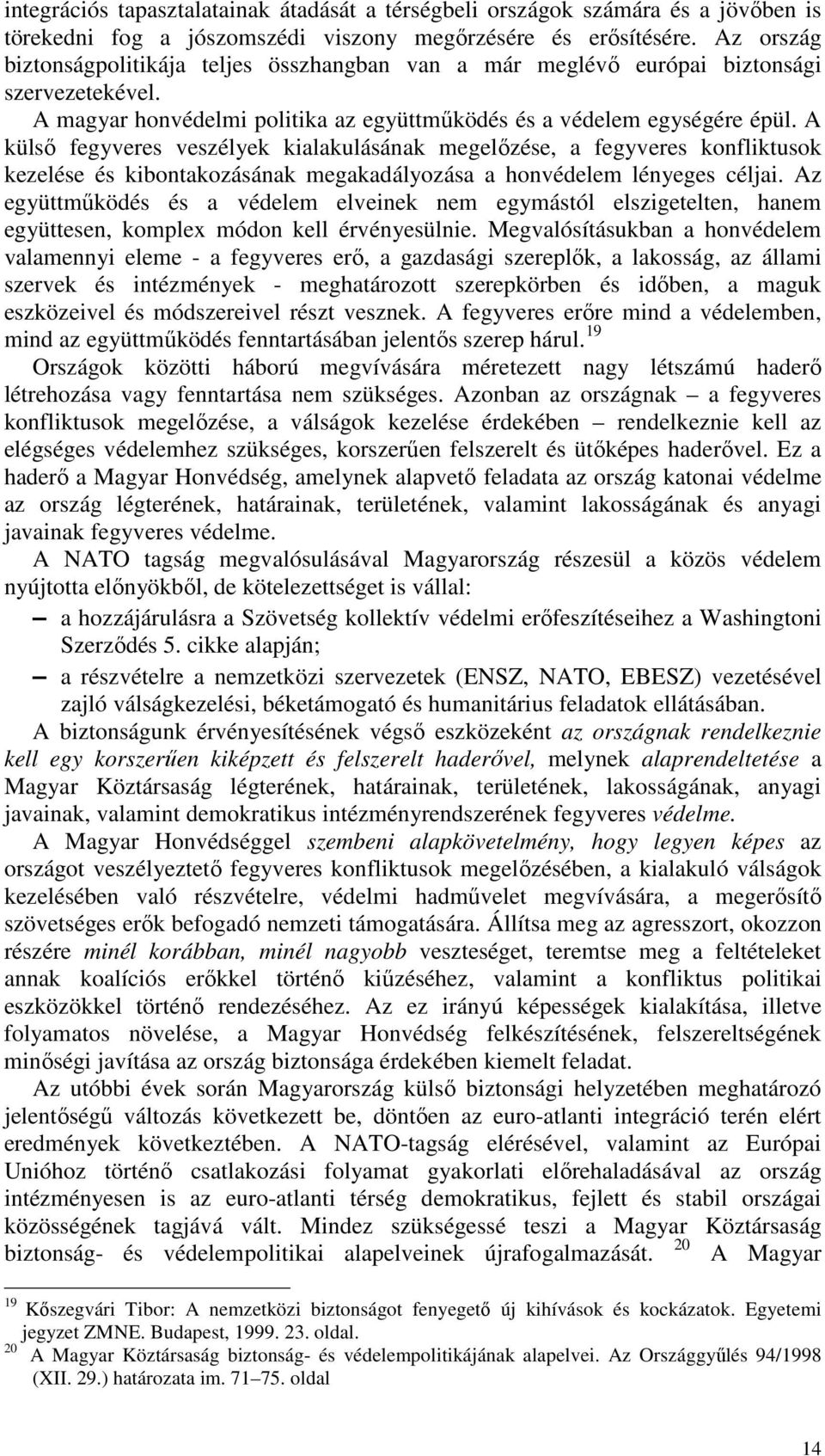 A külső fegyveres veszélyek kialakulásának megelőzése, a fegyveres konfliktusok kezelése és kibontakozásának megakadályozása a honvédelem lényeges céljai.