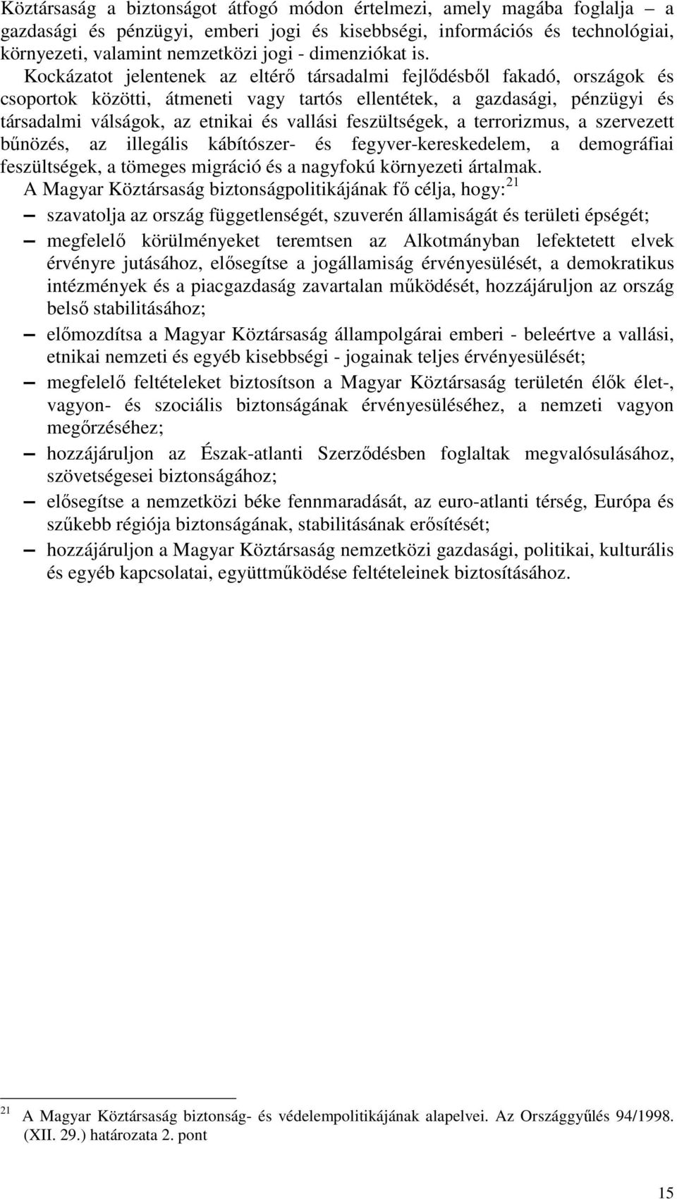 Kockázatot jelentenek az eltérő társadalmi fejlődésből fakadó, országok és csoportok közötti, átmeneti vagy tartós ellentétek, a gazdasági, pénzügyi és társadalmi válságok, az etnikai és vallási