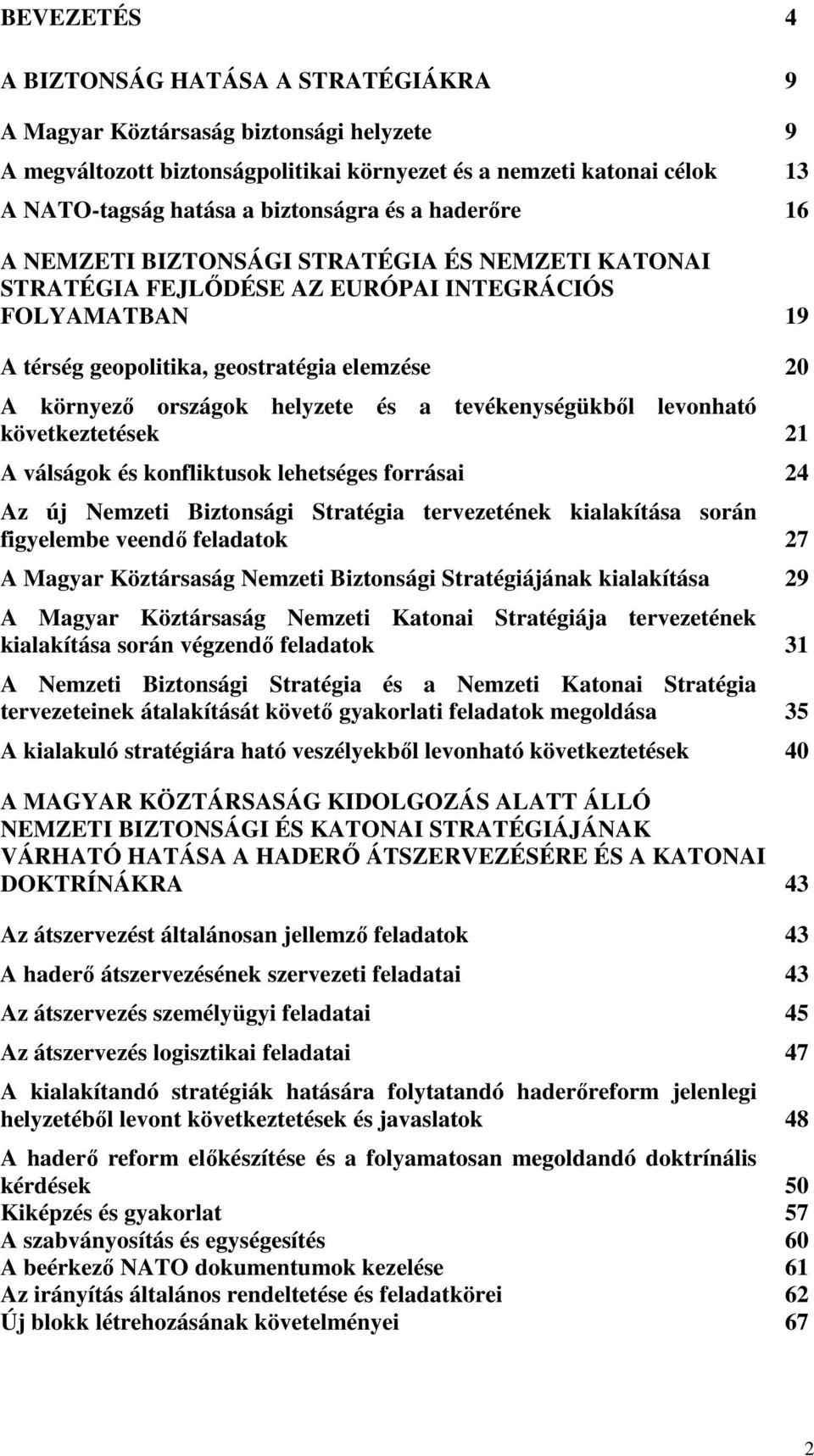 helyzete és a tevékenységükből levonható következtetések 21 A válságok és konfliktusok lehetséges forrásai 24 Az új Nemzeti Biztonsági Stratégia tervezetének kialakítása során figyelembe veendő