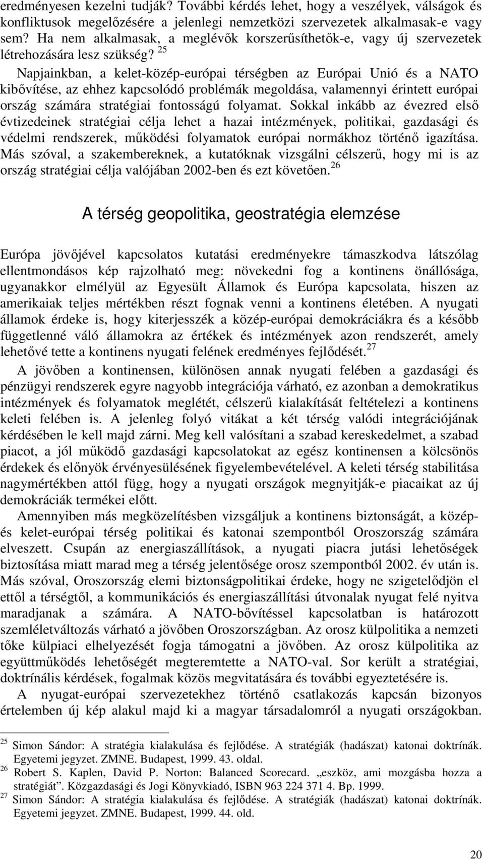 25 Napjainkban, a kelet-közép-európai térségben az Európai Unió és a NATO kibővítése, az ehhez kapcsolódó problémák megoldása, valamennyi érintett európai ország számára stratégiai fontosságú