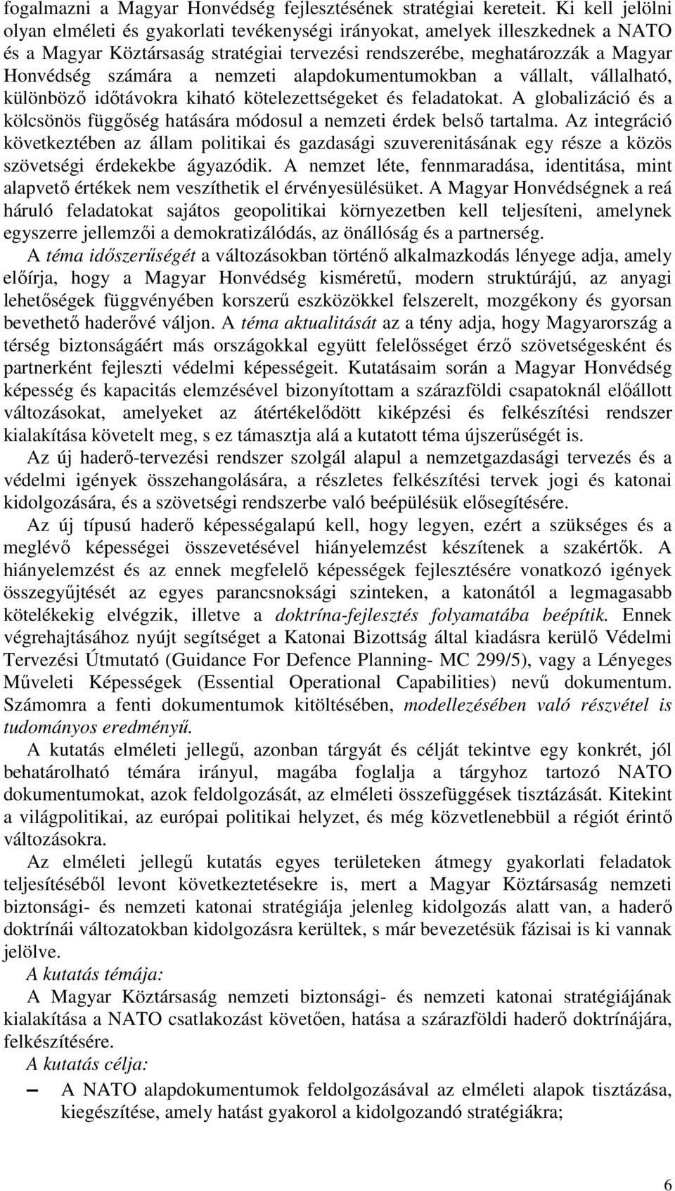 nemzeti alapdokumentumokban a vállalt, vállalható, különböző időtávokra kiható kötelezettségeket és feladatokat. A globalizáció és a kölcsönös függőség hatására módosul a nemzeti érdek belső tartalma.