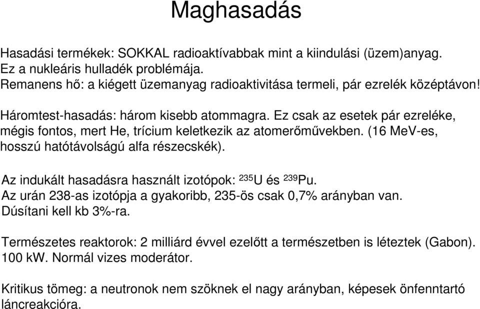 Ez csak az esetek pár ezreléke, mégis fontos, mert He, trícium keletkezik az atomerőművekben. (16 MeV-es, hosszú hatótávolságú alfa részecskék).