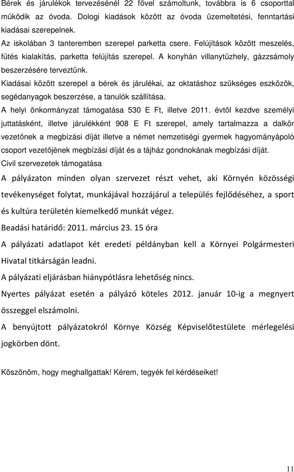 Kiadásai között szerepel a bérek és járulékai, az oktatáshoz szükséges eszközök, segédanyagok beszerzése, a tanulók szállítása. A helyi önkormányzat támogatása 530 E Ft, illetve 2011.