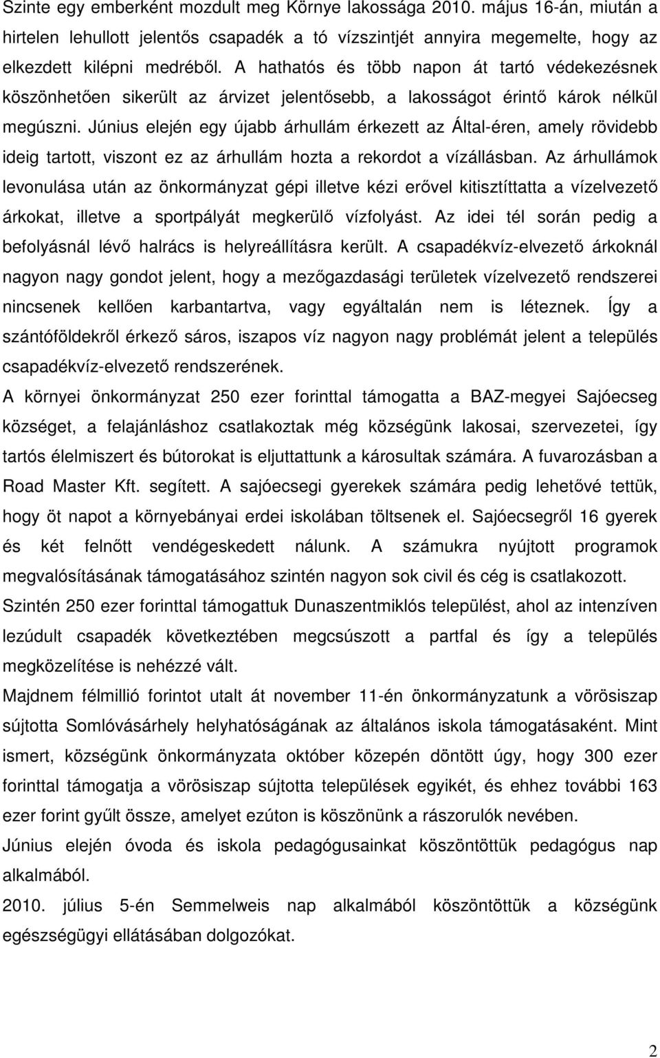 Június elején egy újabb árhullám érkezett az Által-éren, amely rövidebb ideig tartott, viszont ez az árhullám hozta a rekordot a vízállásban.