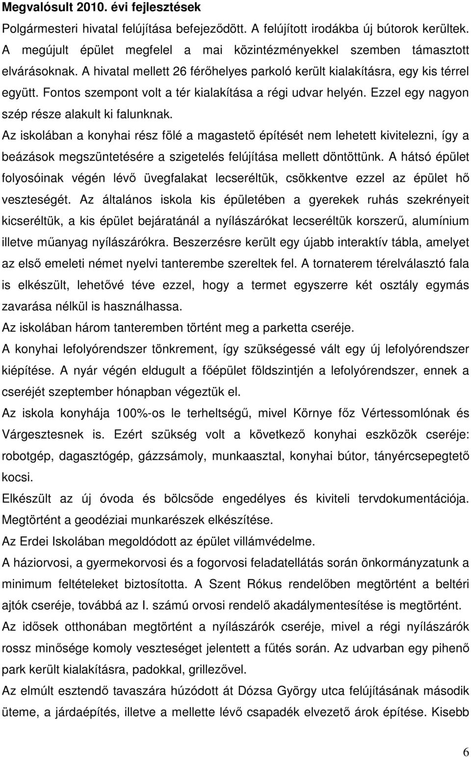 Fontos szempont volt a tér kialakítása a régi udvar helyén. Ezzel egy nagyon szép része alakult ki falunknak.