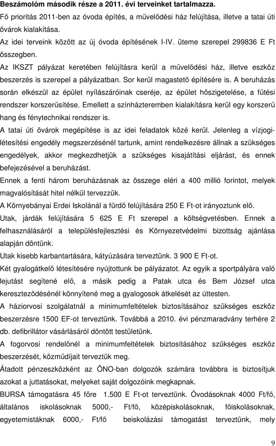 Az IKSZT pályázat keretében felújításra kerül a művelődési ház, illetve eszköz beszerzés is szerepel a pályázatban. Sor kerül magastető építésére is.