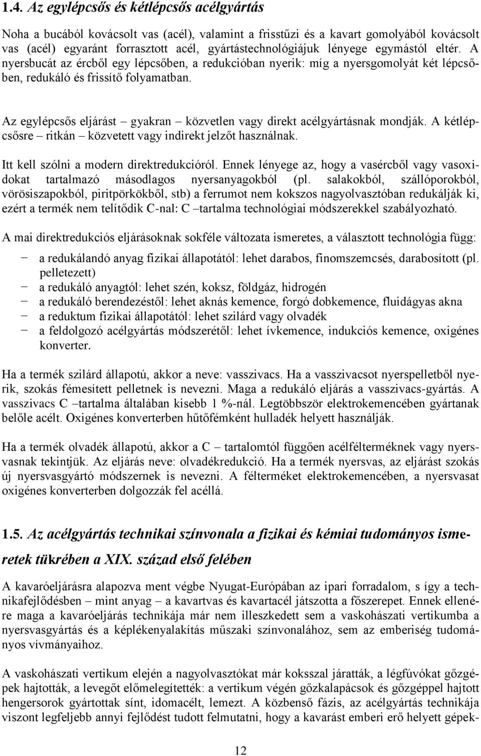 Az egylépcsős eljárást gyakran közvetlen vagy direkt acélgyártásnak mondják. A kétlépcsősre ritkán közvetett vagy indirekt jelzőt használnak. Itt kell szólni a modern direktredukcióról.