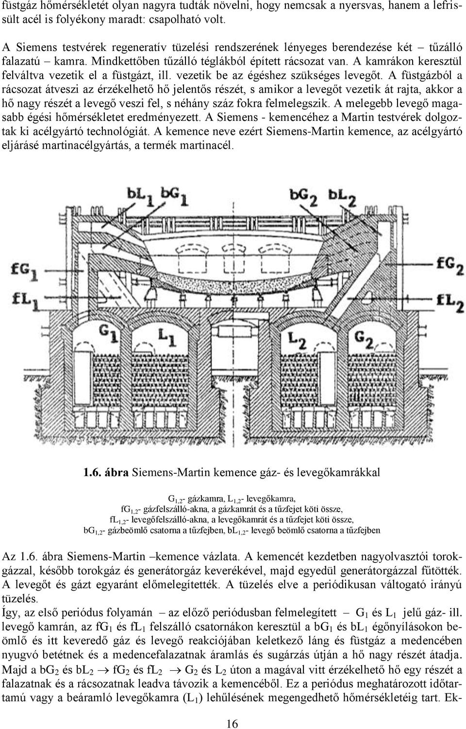 A kamrákon keresztül felváltva vezetik el a füstgázt, ill. vezetik be az égéshez szükséges levegőt.