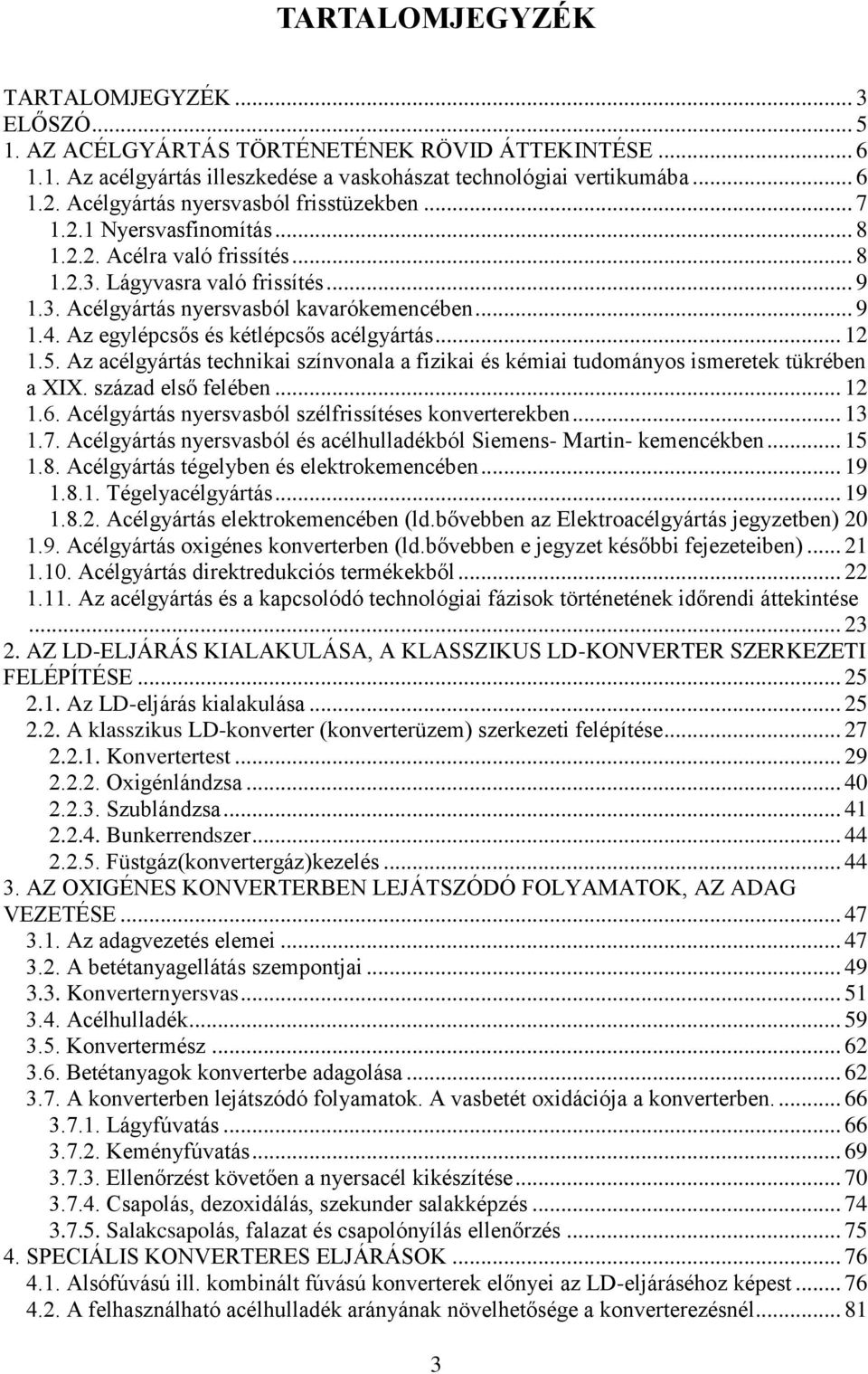 Az egylépcsős és kétlépcsős acélgyártás... 12 1.5. Az acélgyártás technikai színvonala a fizikai és kémiai tudományos ismeretek tükrében a XIX. század első felében... 12 1.6.