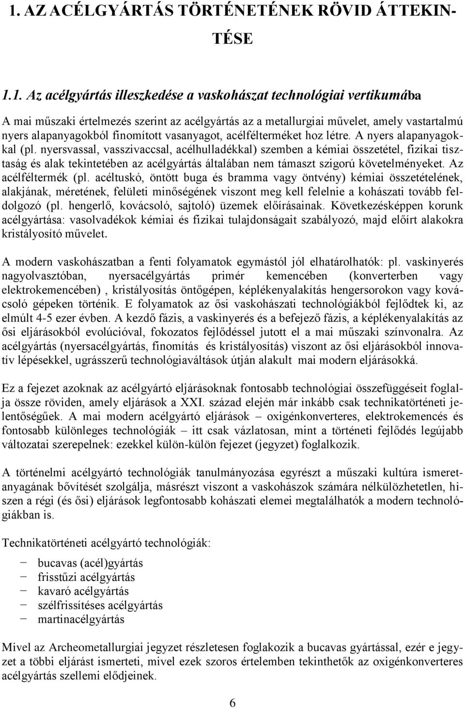 nyersvassal, vasszivaccsal, acélhulladékkal) szemben a kémiai összetétel, fizikai tisztaság és alak tekintetében az acélgyártás általában nem támaszt szigorú követelményeket. Az acélféltermék (pl.