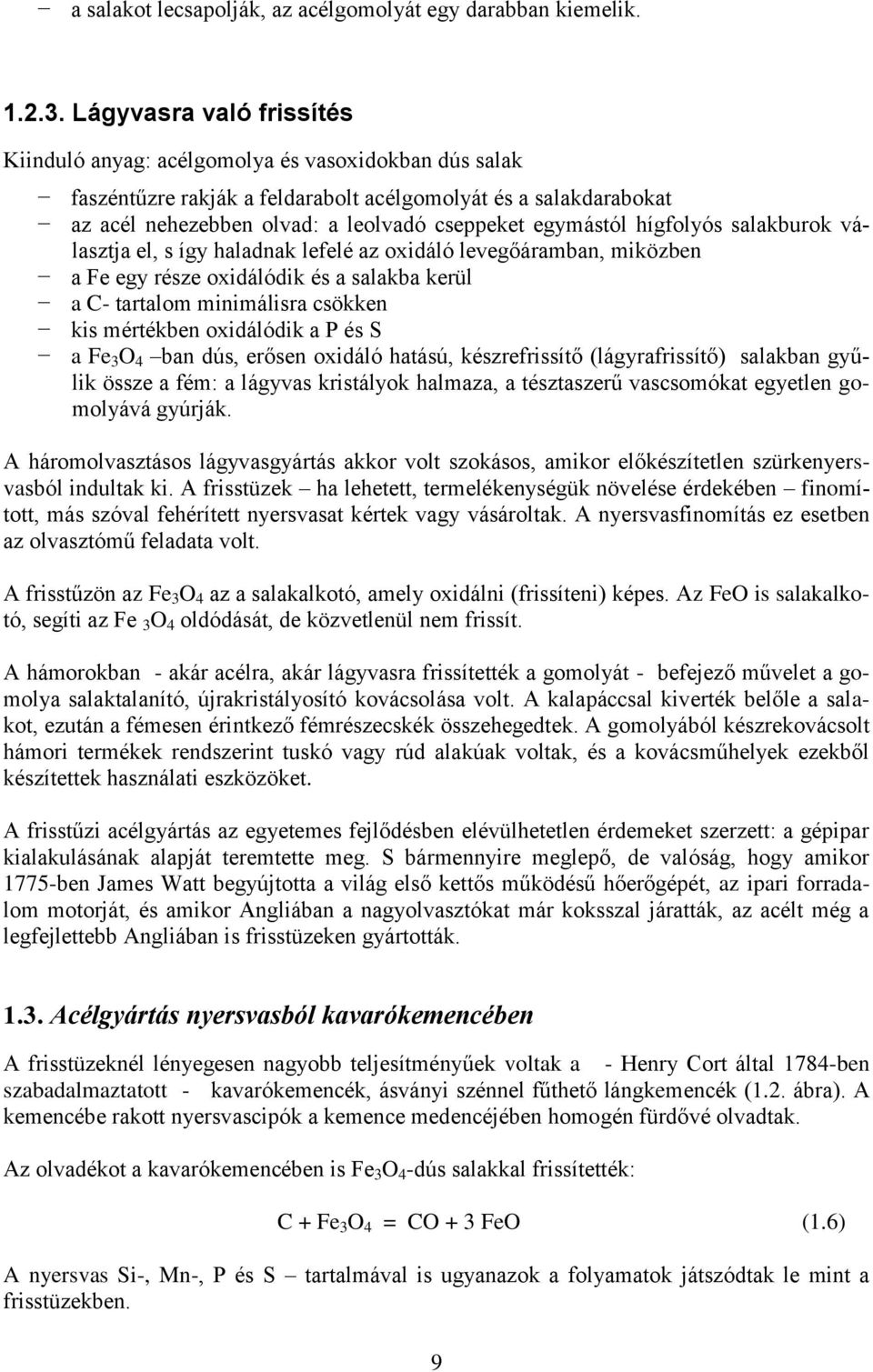 egymástól hígfolyós salakburok választja el, s így haladnak lefelé az oxidáló levegőáramban, miközben a Fe egy része oxidálódik és a salakba kerül a C- tartalom minimálisra csökken kis mértékben