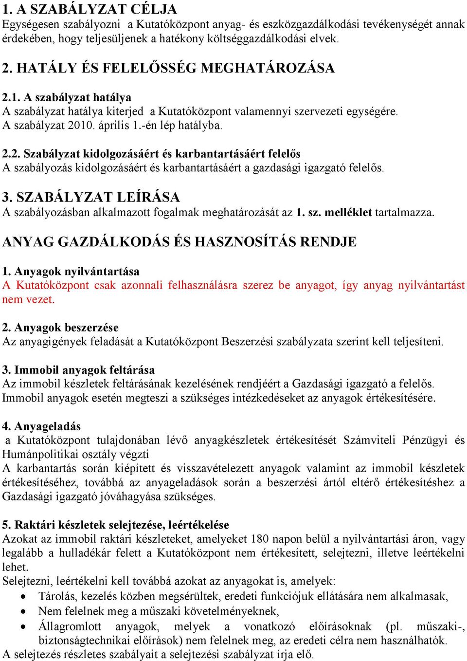 3. SZABÁLYZAT LEÍRÁSA A szabályozásban alkalmazott fogalmak meghatározását az 1. sz. melléklet tartalmazza. ANYAG GAZDÁLKODÁS ÉS HASZNOSÍTÁS RENDJE 1.