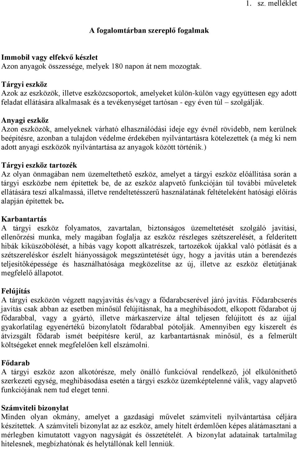 Anyagi eszköz Azon eszközök, amelyeknek várható elhasználódási ideje egy évnél rövidebb, nem kerülnek beépítésre, azonban a tulajdon védelme érdekében nyilvántartásra kötelezettek (a még ki nem adott