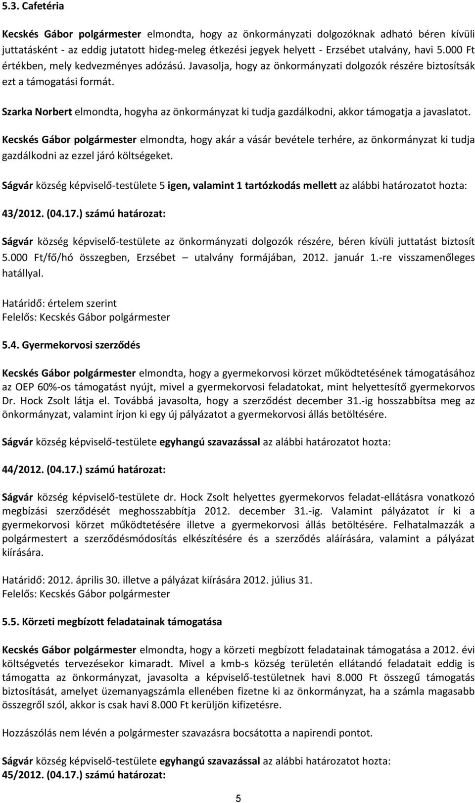 Szarka Norbert elmondta, hogyha az önkormányzat ki tudja gazdálkodni, akkor támogatja a javaslatot.