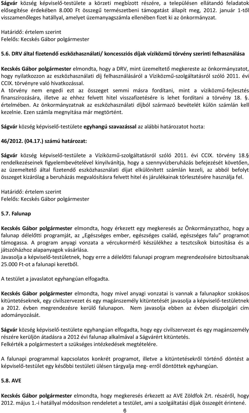 DRV által fizetendő eszközhasználati/ koncessziós díjak víziközmű törvény szerinti felhasználása Kecskés Gábor polgármester elmondta, hogy a DRV, mint üzemeltető megkereste az önkormányzatot, hogy