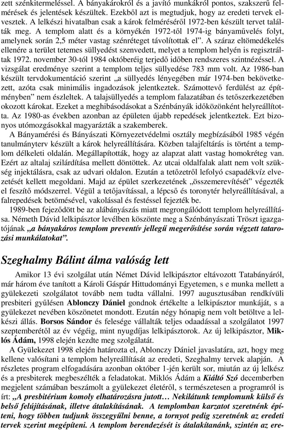 A templom alatt és a környékén 1972-tıl 1974-ig bányamővelés folyt, amelynek során 2,5 méter vastag szénréteget távolítottak el.