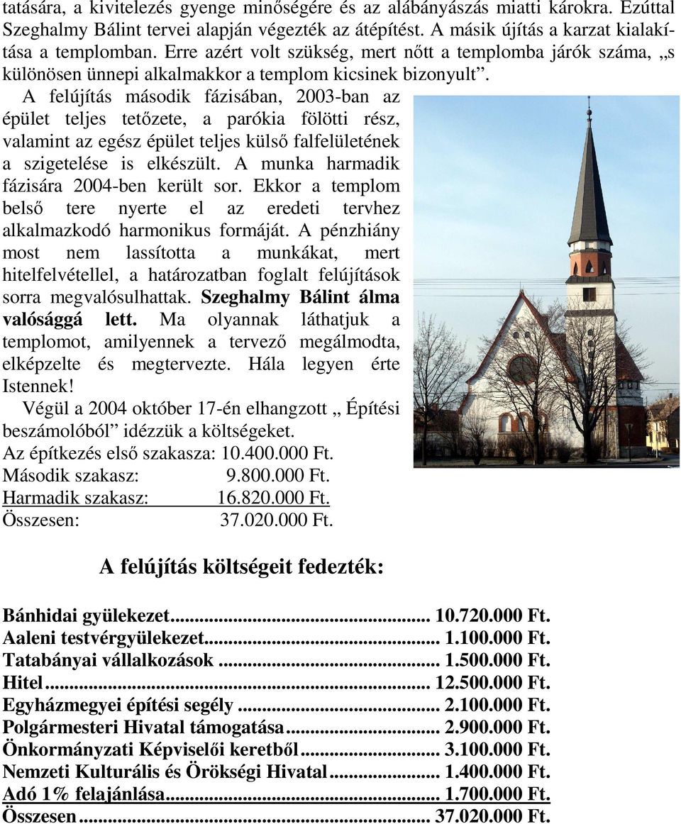 A felújítás második fázisában, 2003-ban az épület teljes tetızete, a parókia fölötti rész, valamint az egész épület teljes külsı falfelületének a szigetelése is elkészült.