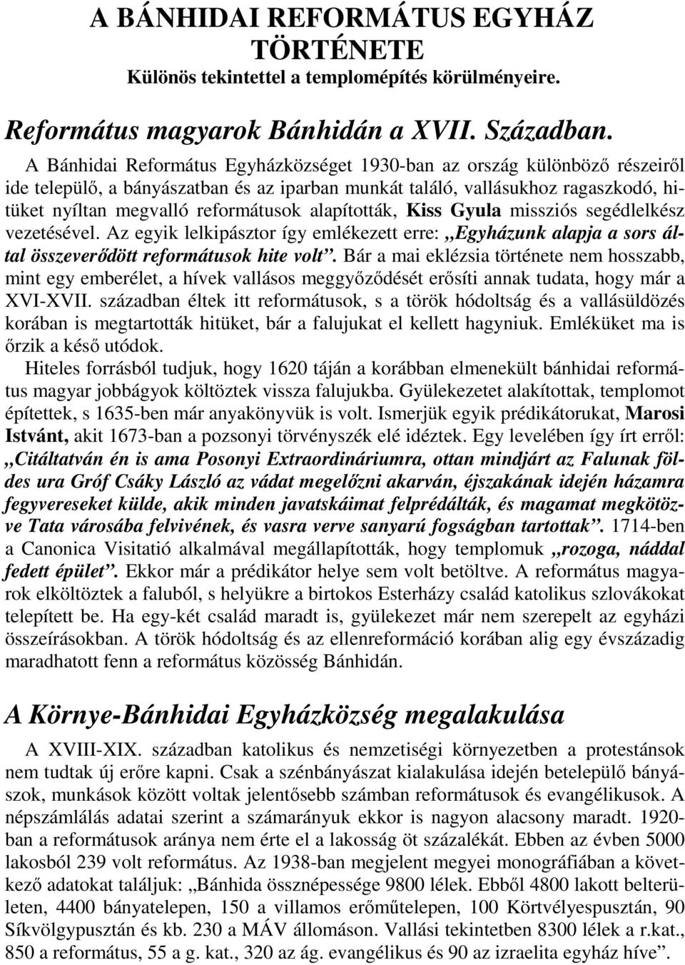 alapították, Kiss Gyula missziós segédlelkész vezetésével. Az egyik lelkipásztor így emlékezett erre: Egyházunk alapja a sors által összeverıdött reformátusok hite volt.