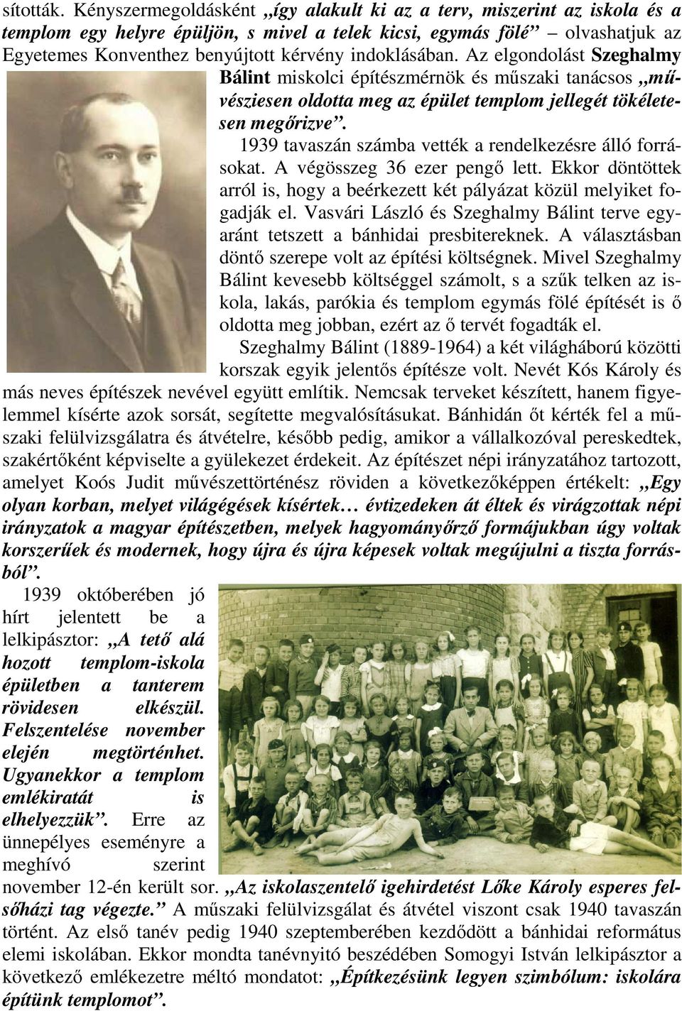 indoklásában. Az elgondolást Szeghalmy Bálint miskolci építészmérnök és mőszaki tanácsos mővésziesen oldotta meg az épület templom jellegét tökéletesen megırizve.