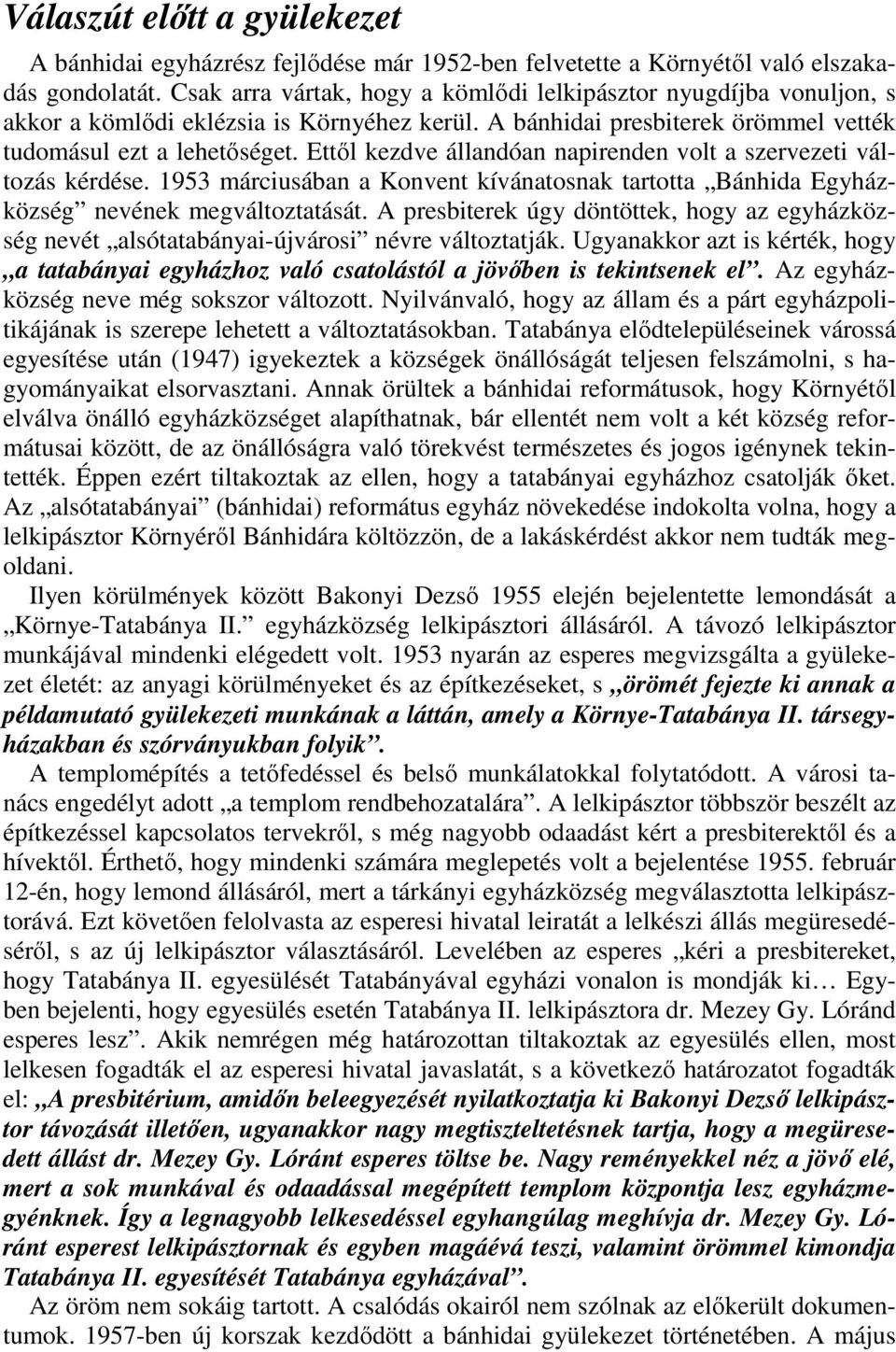 Ettıl kezdve állandóan napirenden volt a szervezeti változás kérdése. 1953 márciusában a Konvent kívánatosnak tartotta Bánhida Egyházközség nevének megváltoztatását.