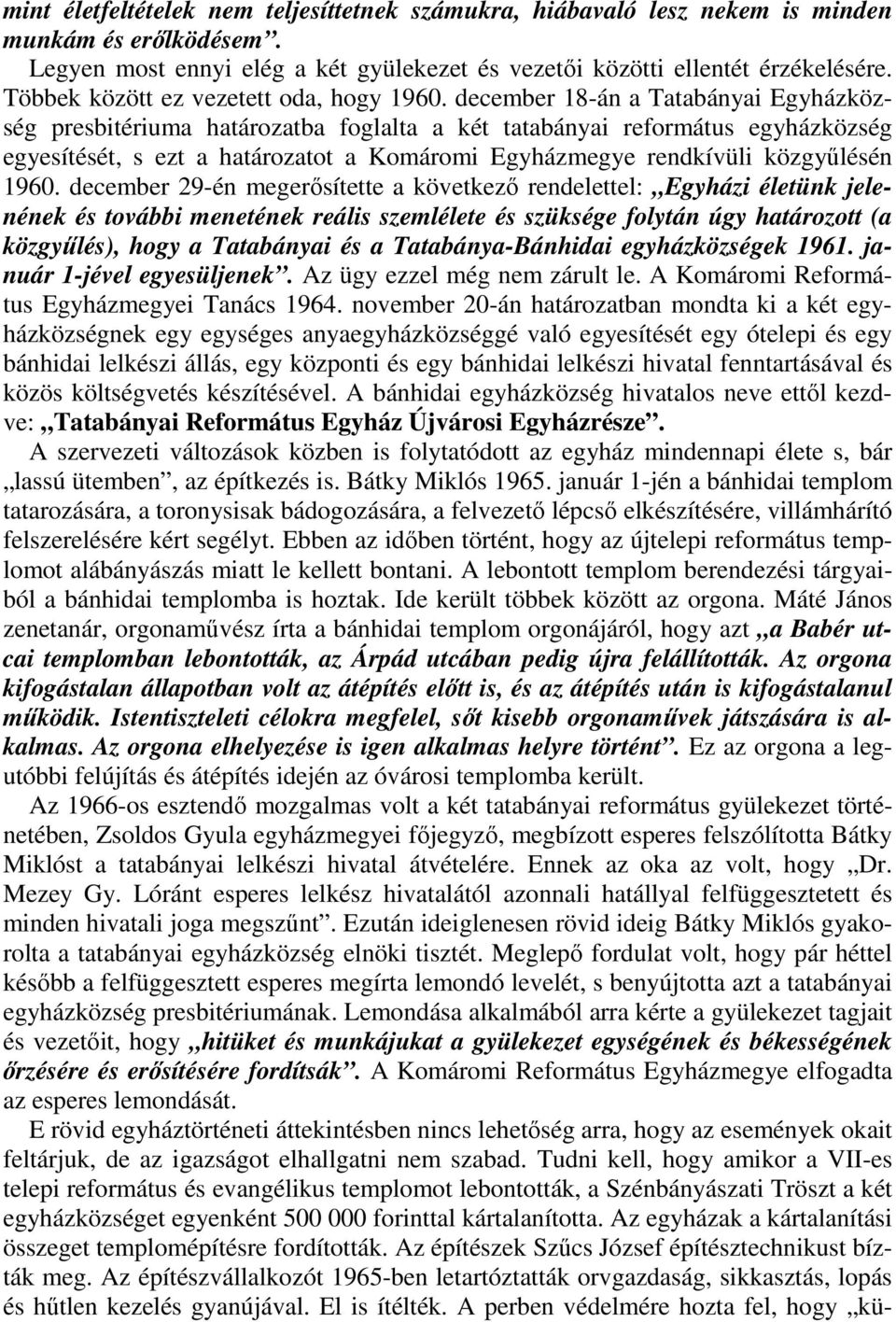 december 18-án a Tatabányai Egyházközség presbitériuma határozatba foglalta a két tatabányai református egyházközség egyesítését, s ezt a határozatot a Komáromi Egyházmegye rendkívüli közgyőlésén