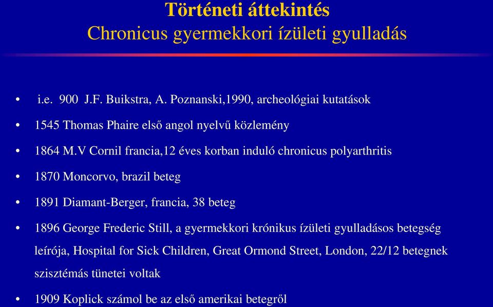 V Cornil francia,12 éves korban induló chronicus polyarthritis 1870 Moncorvo, brazil beteg 1891 Diamant-Berger, francia, 38 beteg 1896