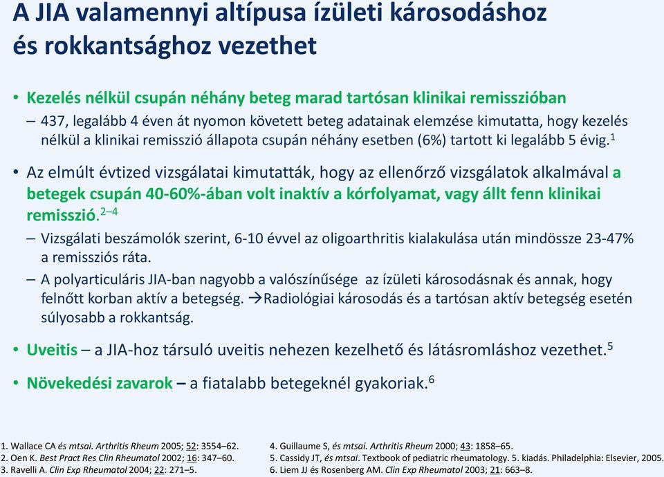 1 Az elmúlt évtized vizsgálatai kimutatták, hogy az ellenőrző vizsgálatok alkalmával a betegek csupán 40 60% ában volt inaktív a kórfolyamat, vagy állt fenn klinikai remisszió.