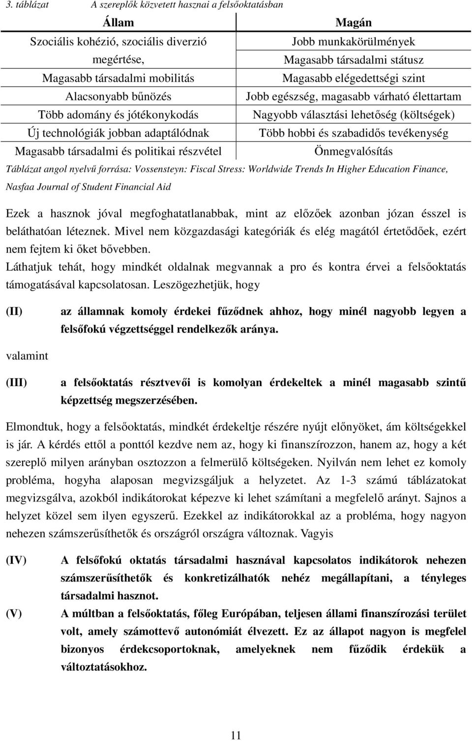 adaptálódnak Több hobbi és szabadidős tevékenység Magasabb társadalmi és politikai részvétel Önmegvalósítás Táblázat angol nyelvű forrása: Vossensteyn: Fiscal Stress: Worldwide Trends In Higher