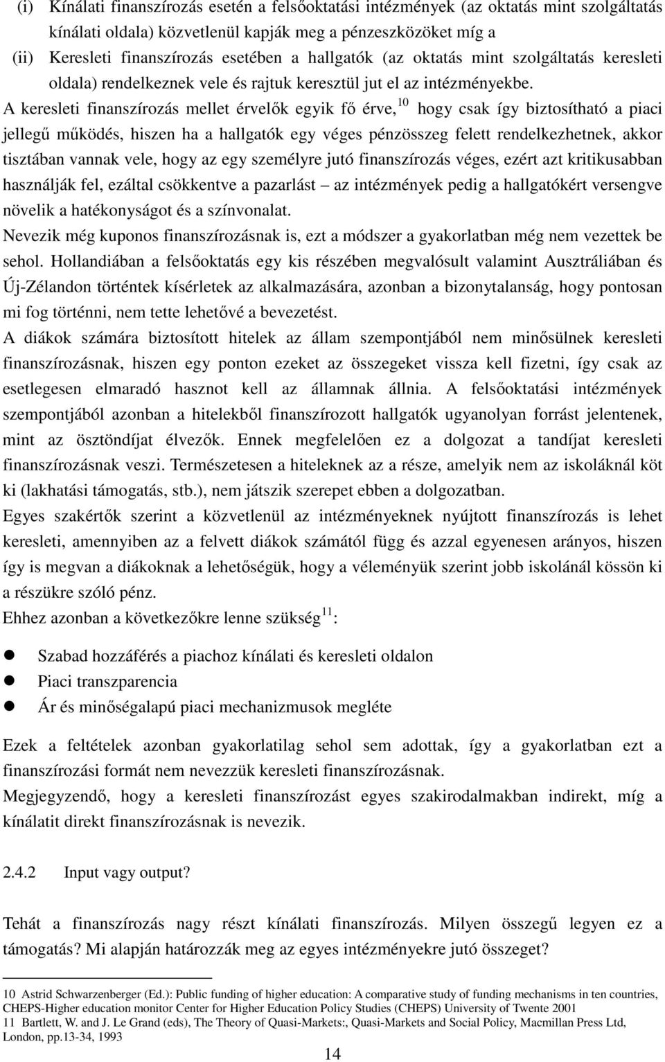 A keresleti finanszírozás mellet érvelők egyik fő érve, 10 hogy csak így biztosítható a piaci jellegű működés, hiszen ha a hallgatók egy véges pénzösszeg felett rendelkezhetnek, akkor tisztában