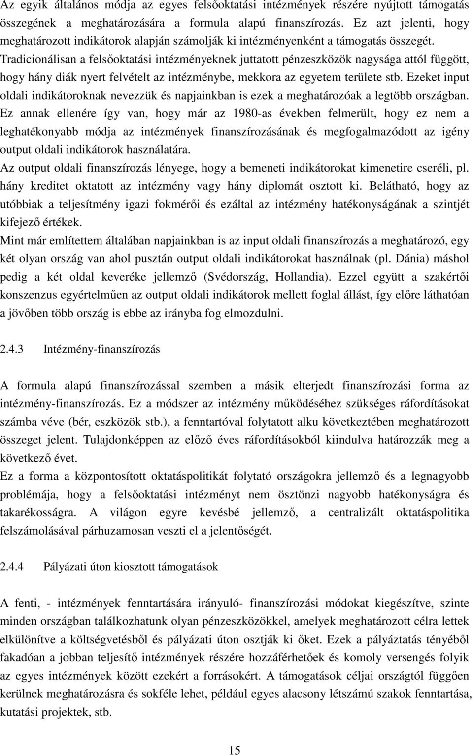 Tradicionálisan a felsőoktatási intézményeknek juttatott pénzeszközök nagysága attól függött, hogy hány diák nyert felvételt az intézménybe, mekkora az egyetem területe stb.