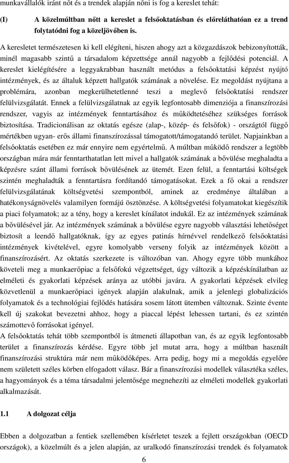 A kereslet kielégítésére a leggyakrabban használt metódus a felsőoktatási képzést nyújtó intézmények, és az általuk képzett hallgatók számának a növelése.