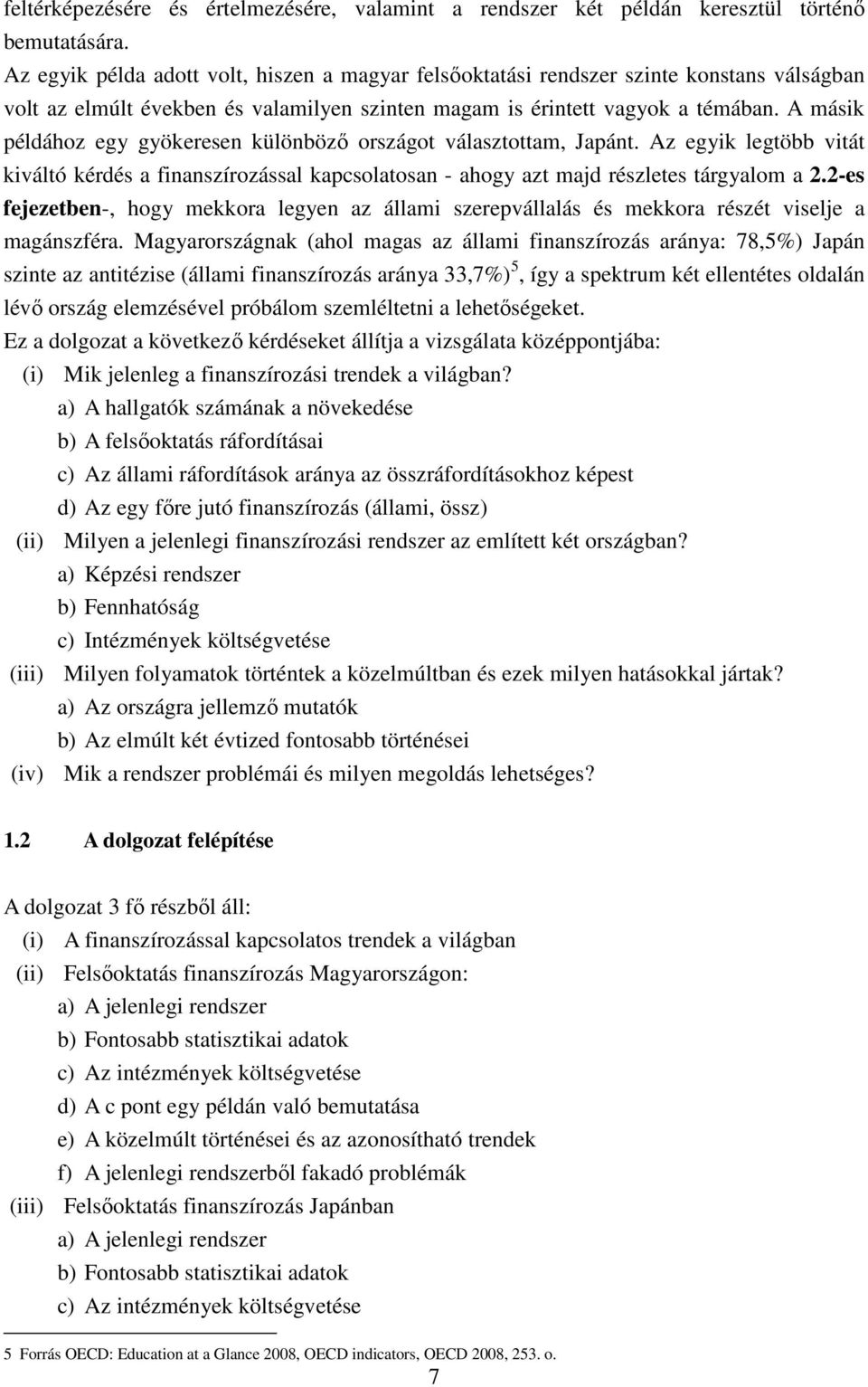 A másik példához egy gyökeresen különböző országot választottam, Japánt. Az egyik legtöbb vitát kiváltó kérdés a finanszírozással kapcsolatosan - ahogy azt majd részletes tárgyalom a 2.