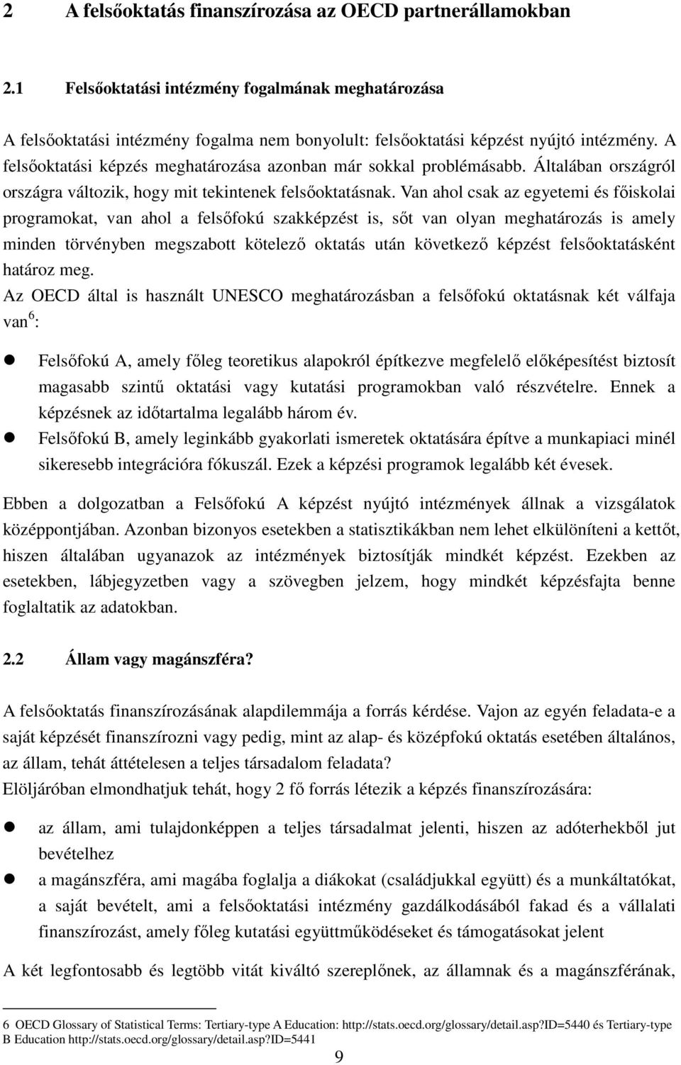 Van ahol csak az egyetemi és főiskolai programokat, van ahol a felsőfokú szakképzést is, sőt van olyan meghatározás is amely minden törvényben megszabott kötelező oktatás után következő képzést