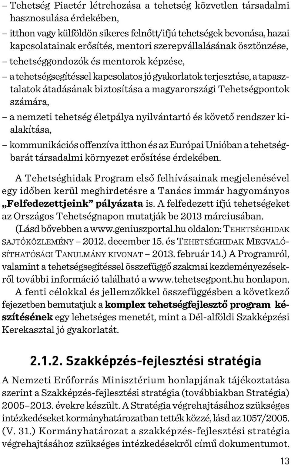 számára, a nemzeti tehetség életpálya nyilvántartó és követõ rendszer kialakítása, kommunikációs offenzíva itthon és az Európai Unióban a tehetségbarát társadalmi környezet erõsítése érdekében.